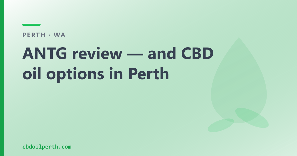 ANTG review — and over-the-counter CBD oil in Perth
