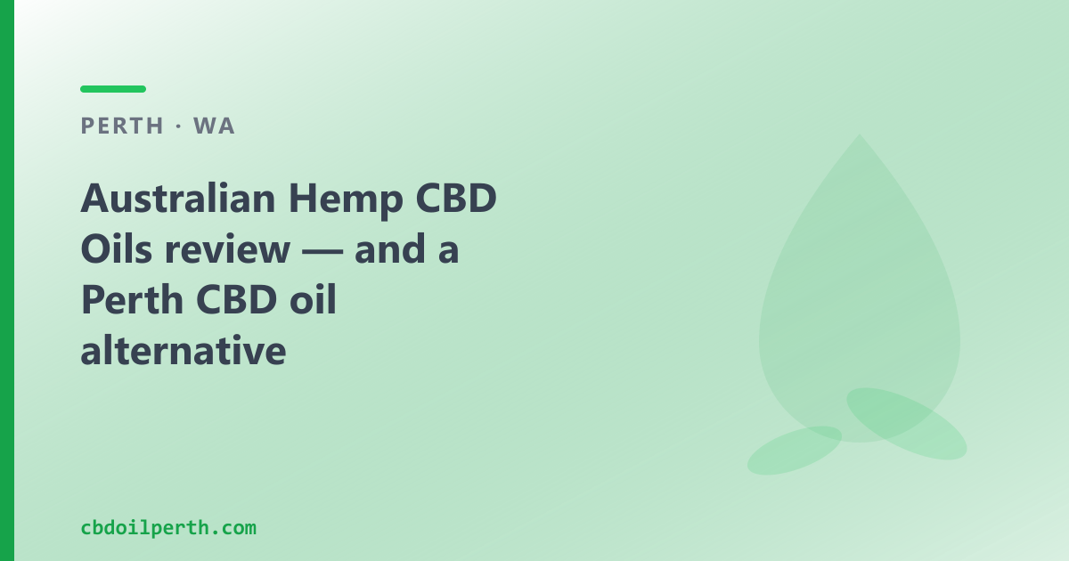Australian Hemp CBD Oils review — and a Perth CBD oil alternative