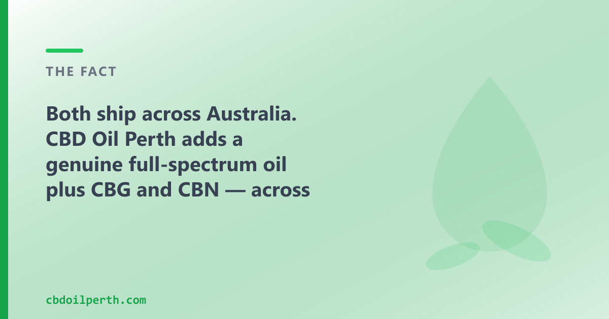 Both ship across Australia; CBD Oil Perth adds a genuine full-spectrum oil plus CBG and CBN, for Perth