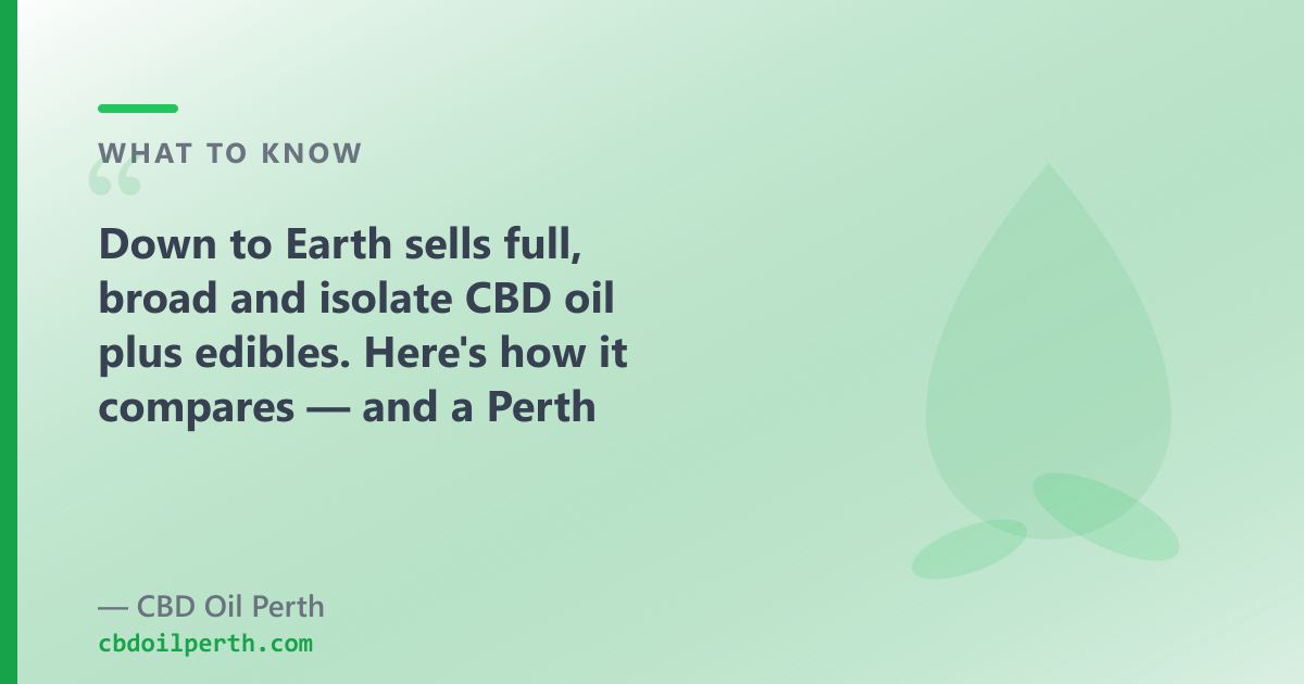 Down to Earth sells full, broad and isolate CBD oil; our range adds CBG, CBN and pet oils